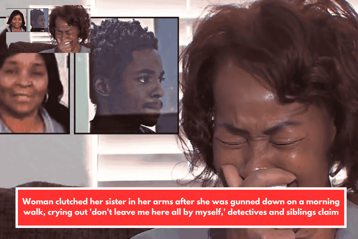 Woman clutched her sister in her arms after she was gunned down on a morning walk, crying out 'don't leave me here all by myself,' detectives and siblings claim
