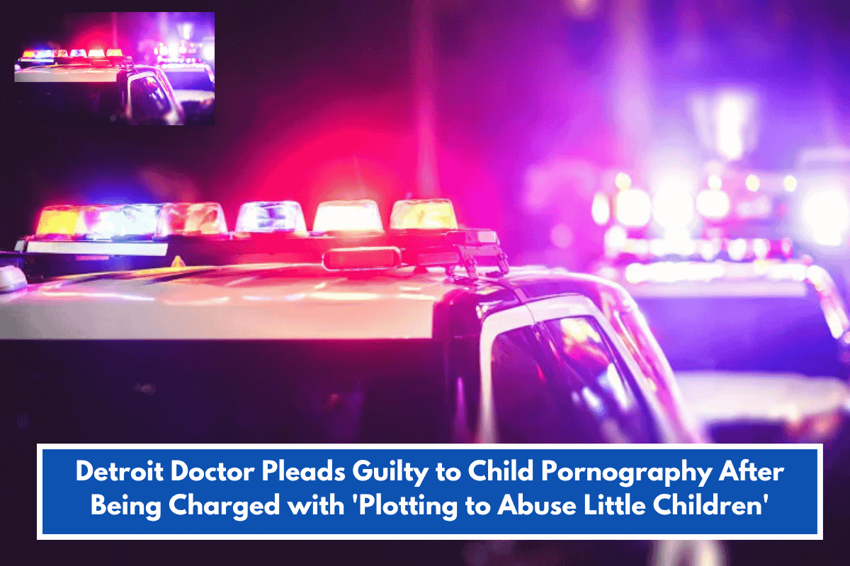 Detroit Doctor Pleads Guilty to Child Pornography After Being Charged with 'Plotting to Abuse Little Children'