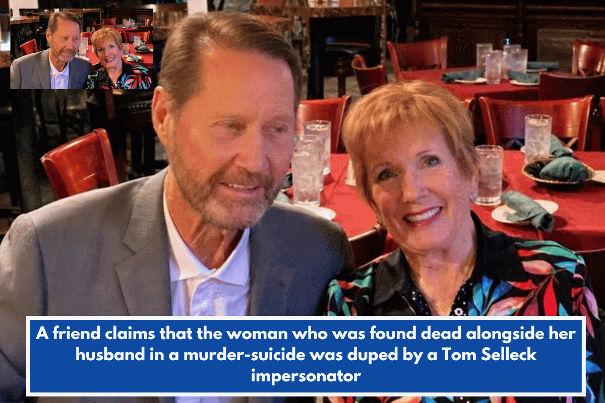 A friend claims that the woman who was found dead alongside her husband in a murder-suicide was duped by a Tom Selleck impersonator