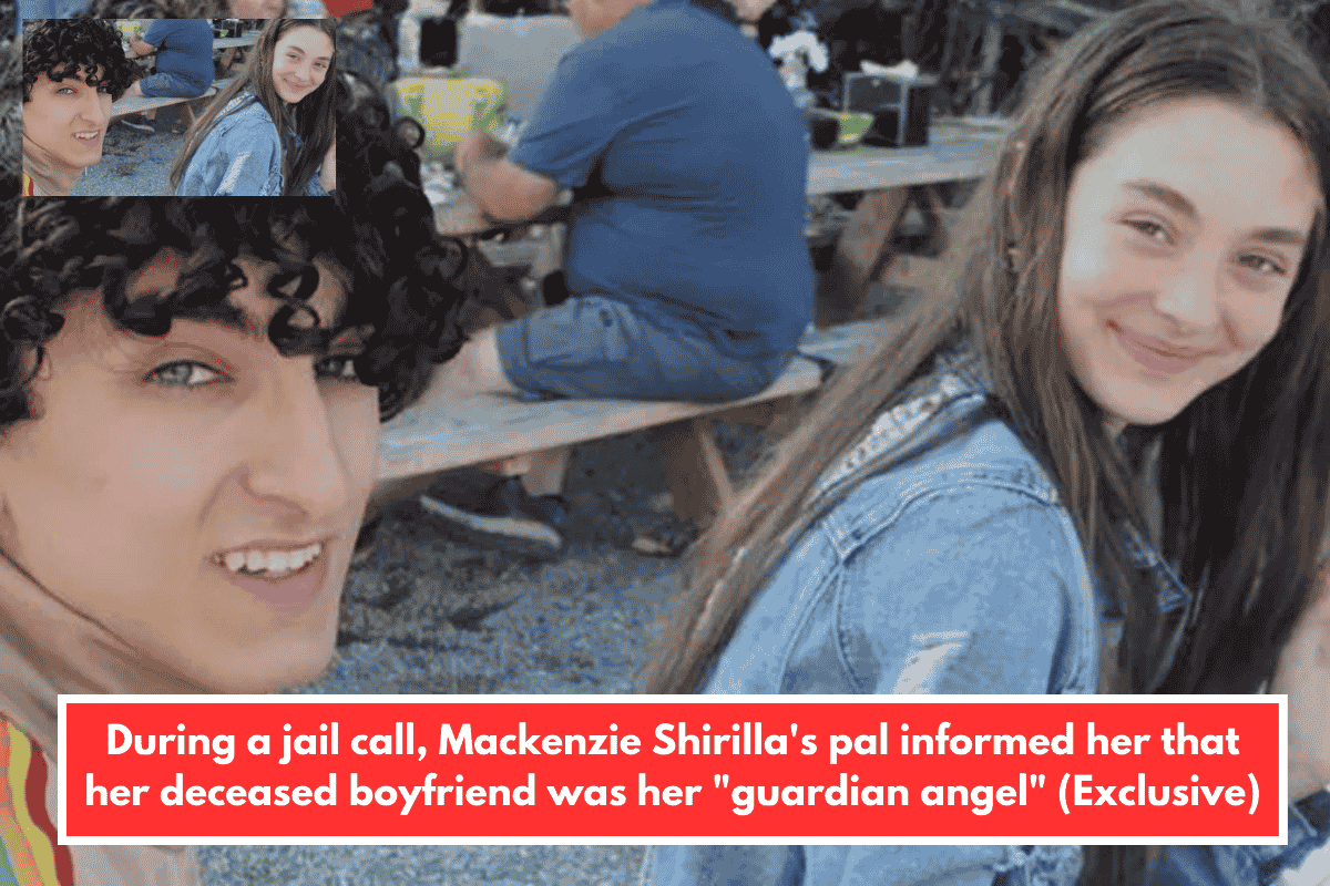 During a jail call, Mackenzie Shirilla's pal informed her that her deceased boyfriend was her "guardian angel" (Exclusive)