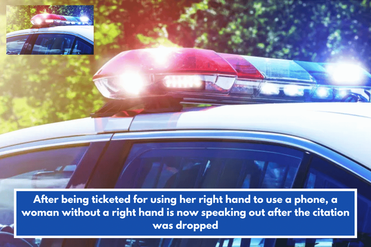 After being ticketed for using her right hand to use a phone, a woman without a right hand is now speaking out after the citation was dropped