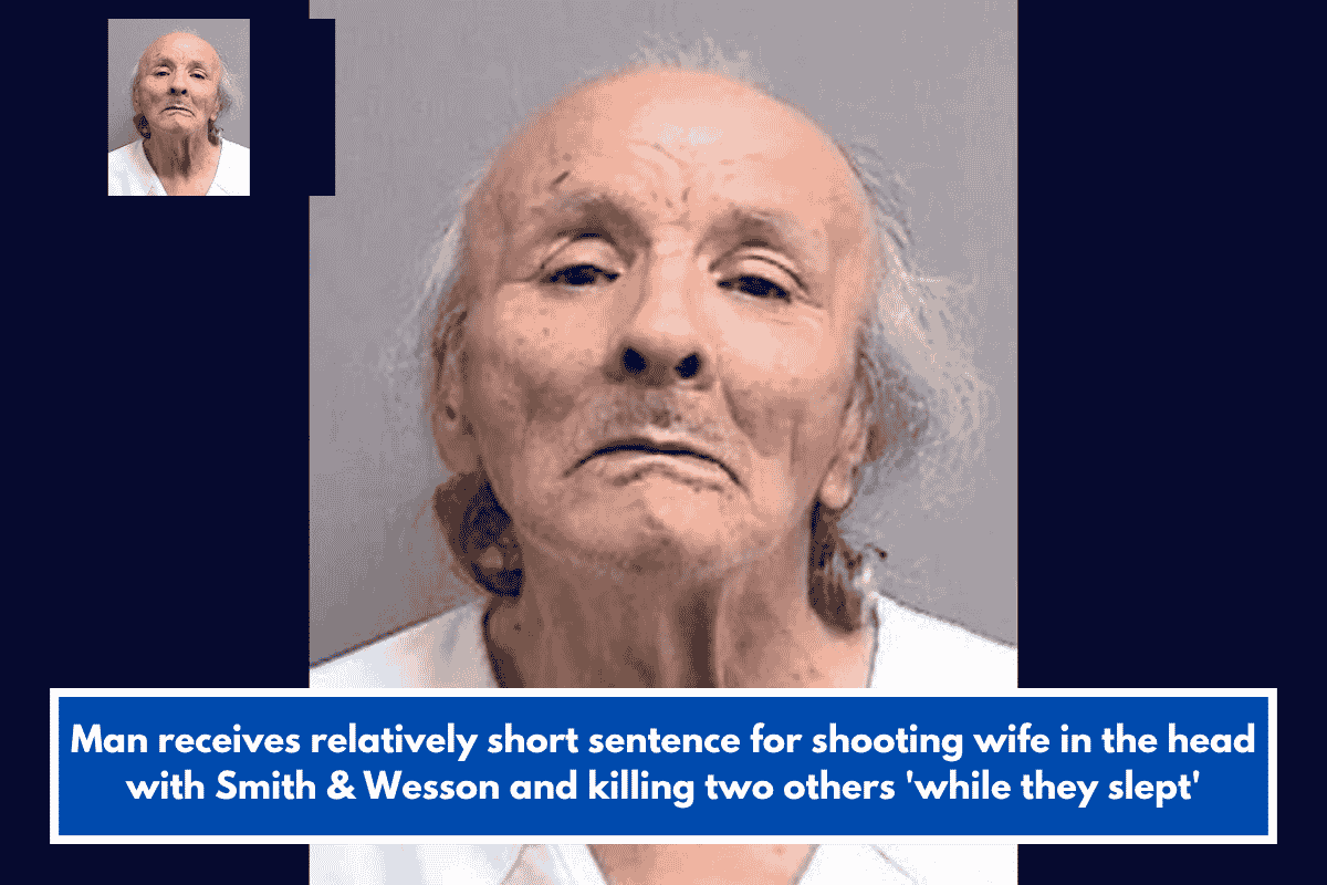 Man receives relatively short sentence for shooting wife in the head with Smith & Wesson and killing two others 'while they slept'