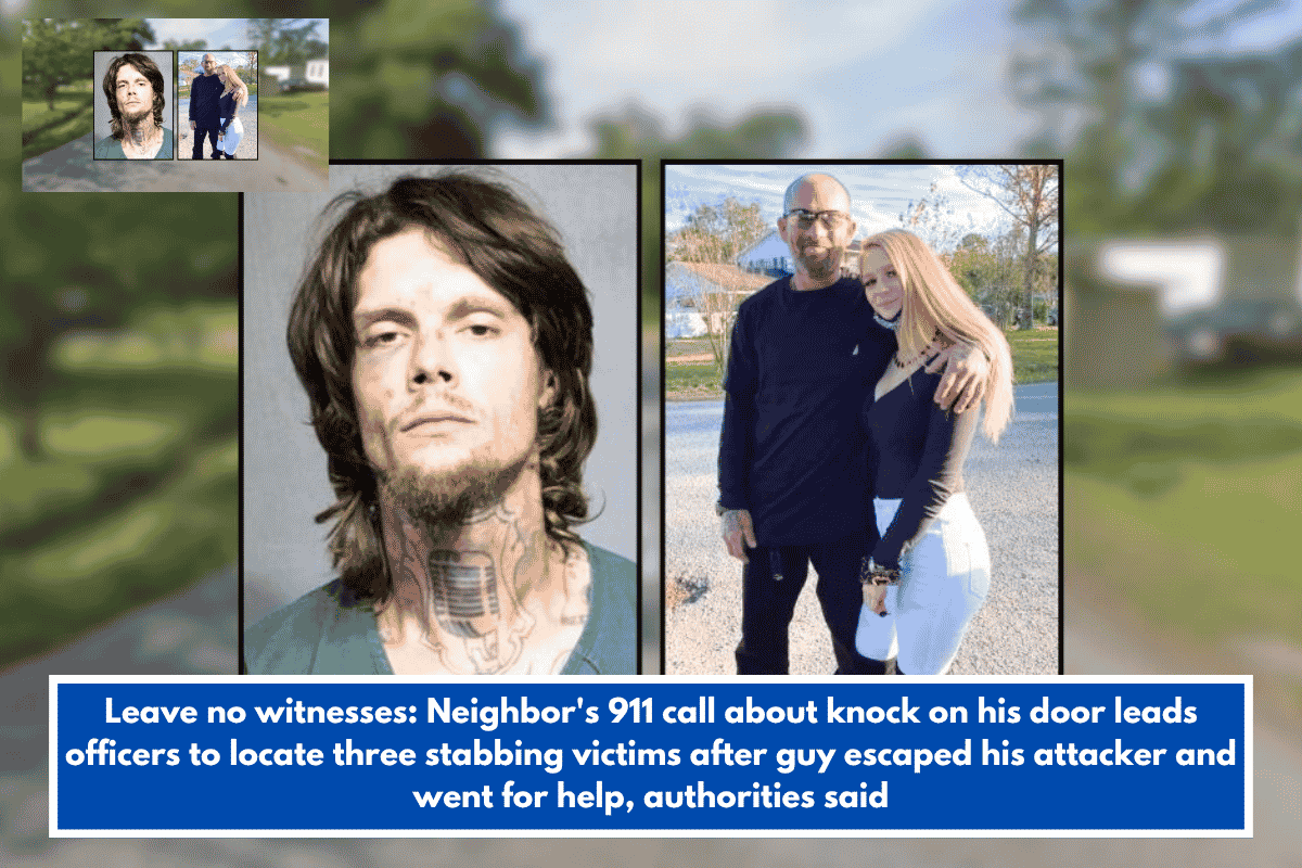 Leave no witnesses: Neighbor's 911 call about knock on his door leads officers to locate three stabbing victims after guy escaped his attacker and went for help, authorities said