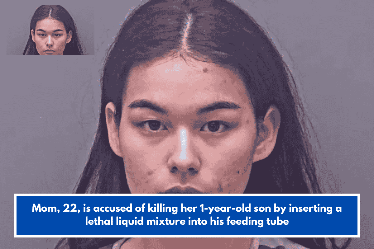 Mom, 22, is accused of killing her 1-year-old son by inserting a lethal liquid mixture into his feeding tube