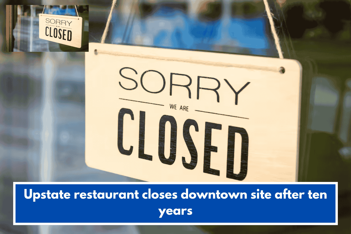 Upstate restaurant closes downtown site after ten years