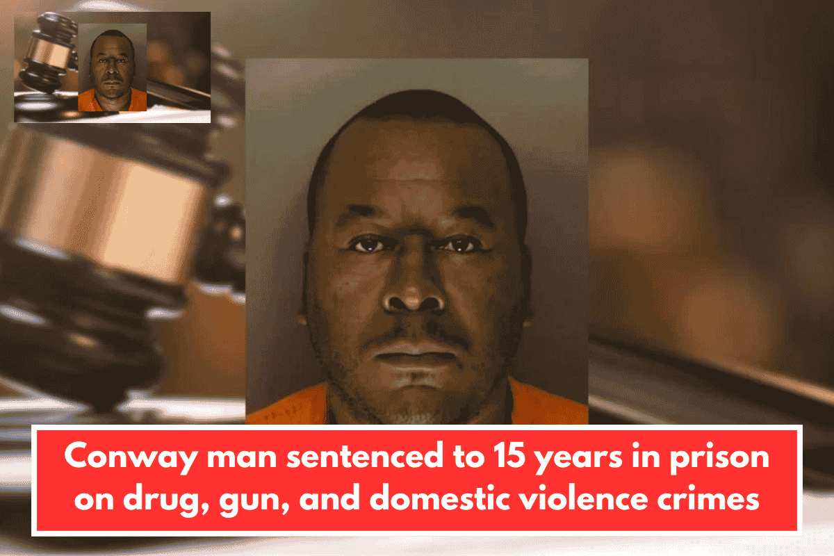 Conway man sentenced to 15 years in prison on drug, gun, and domestic violence crimes