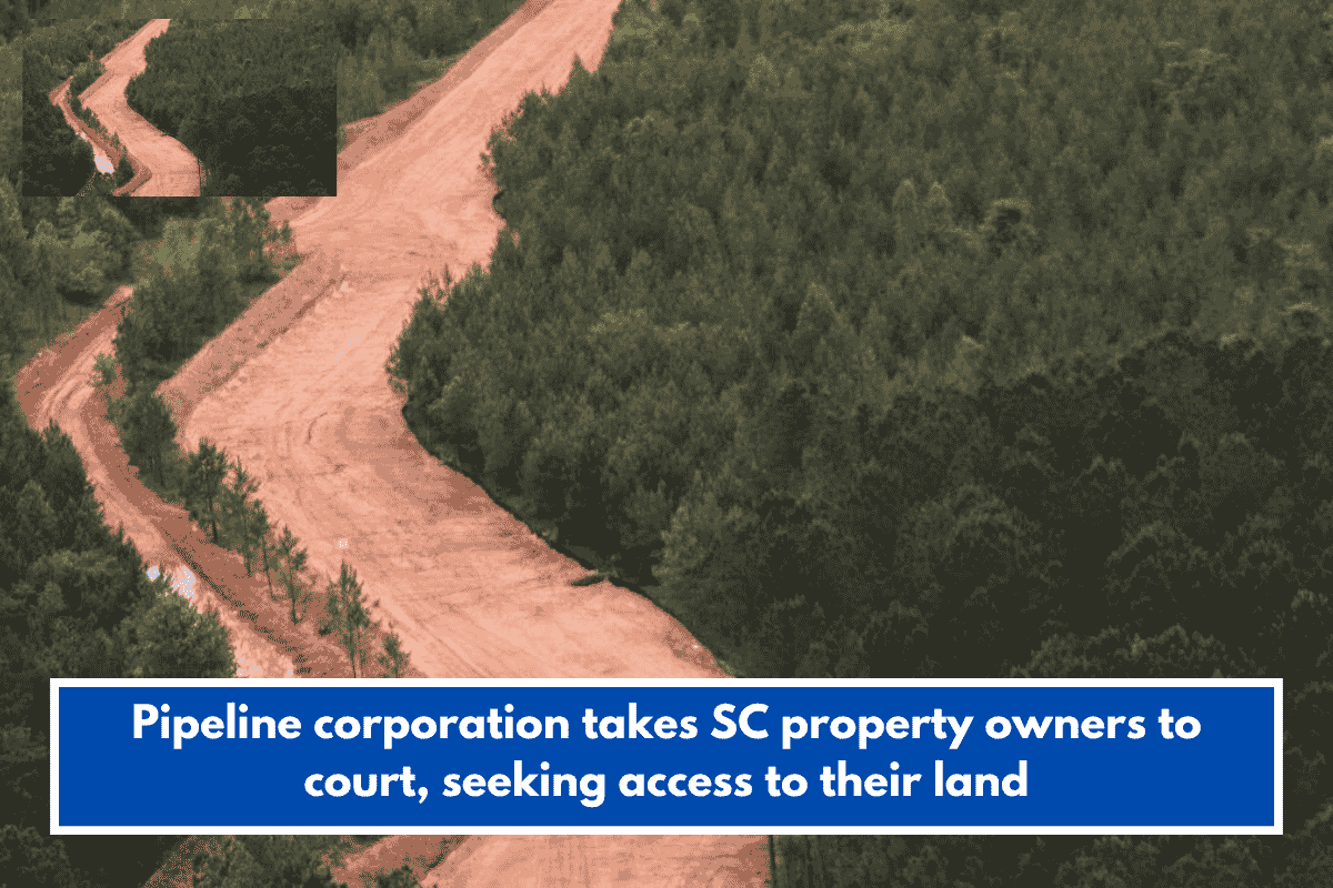 Pipeline corporation takes SC property owners to court, seeking access to their land