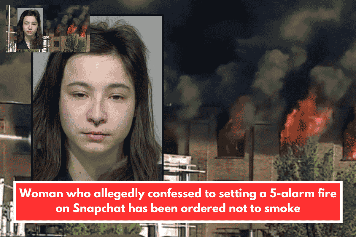 Woman who allegedly confessed to setting a 5-alarm fire on Snapchat has been ordered not to smoke