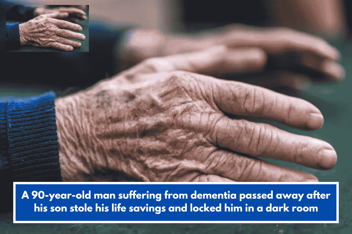 A 90-year-old man suffering from dementia passed away after his son stole his life savings and locked him in a dark room