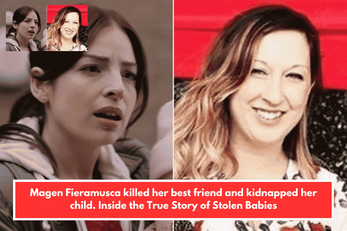 Magen Fieramusca killed her best friend and kidnapped her child. Inside the True Story of Stolen Babies