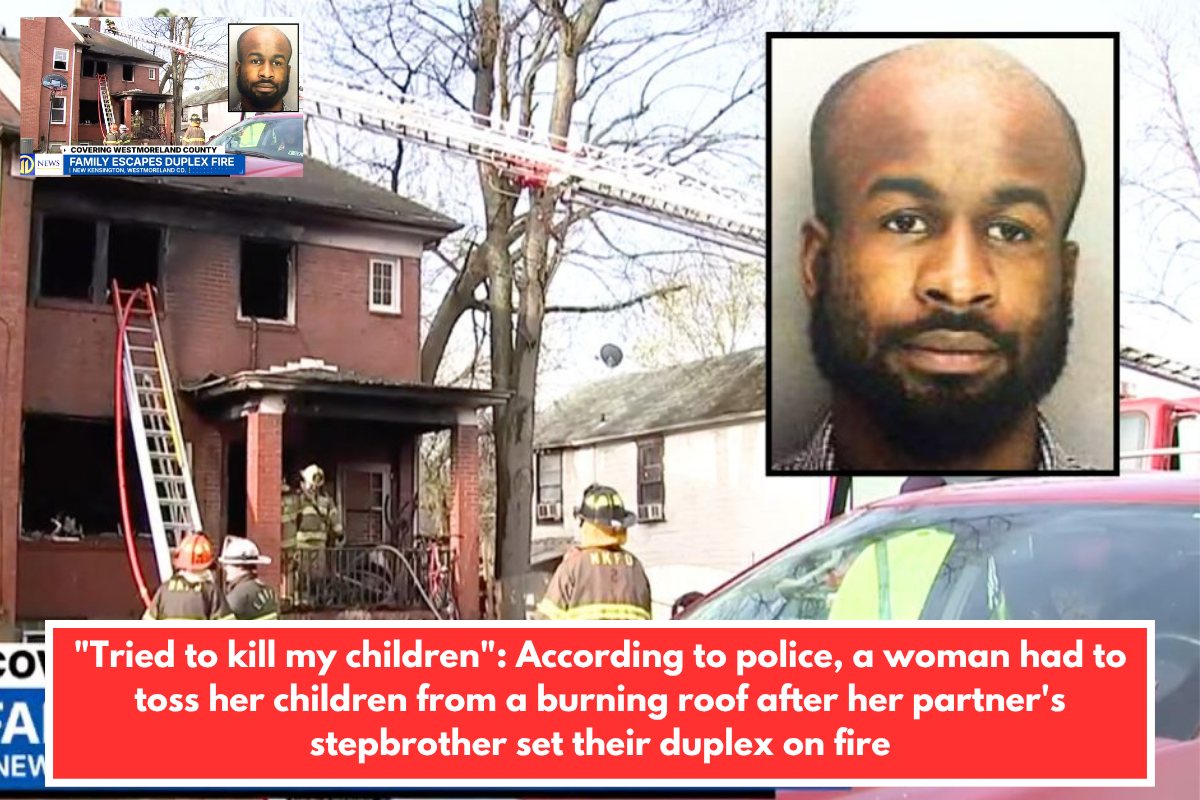 "Tried to kill my children": According to police, a woman had to toss her children from a burning roof after her partner's stepbrother set their duplex on fire