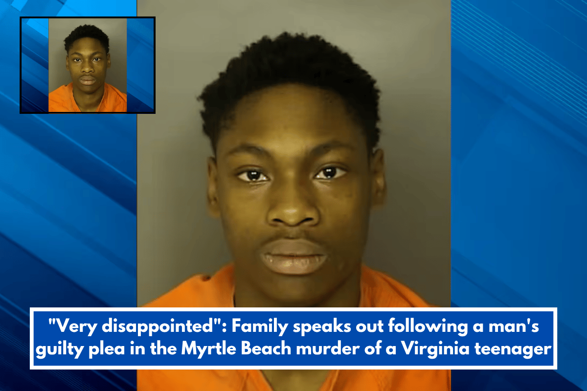 Very disappointed Family speaks out following a man's guilty plea in the Myrtle Beach murder of a Virginia teenager