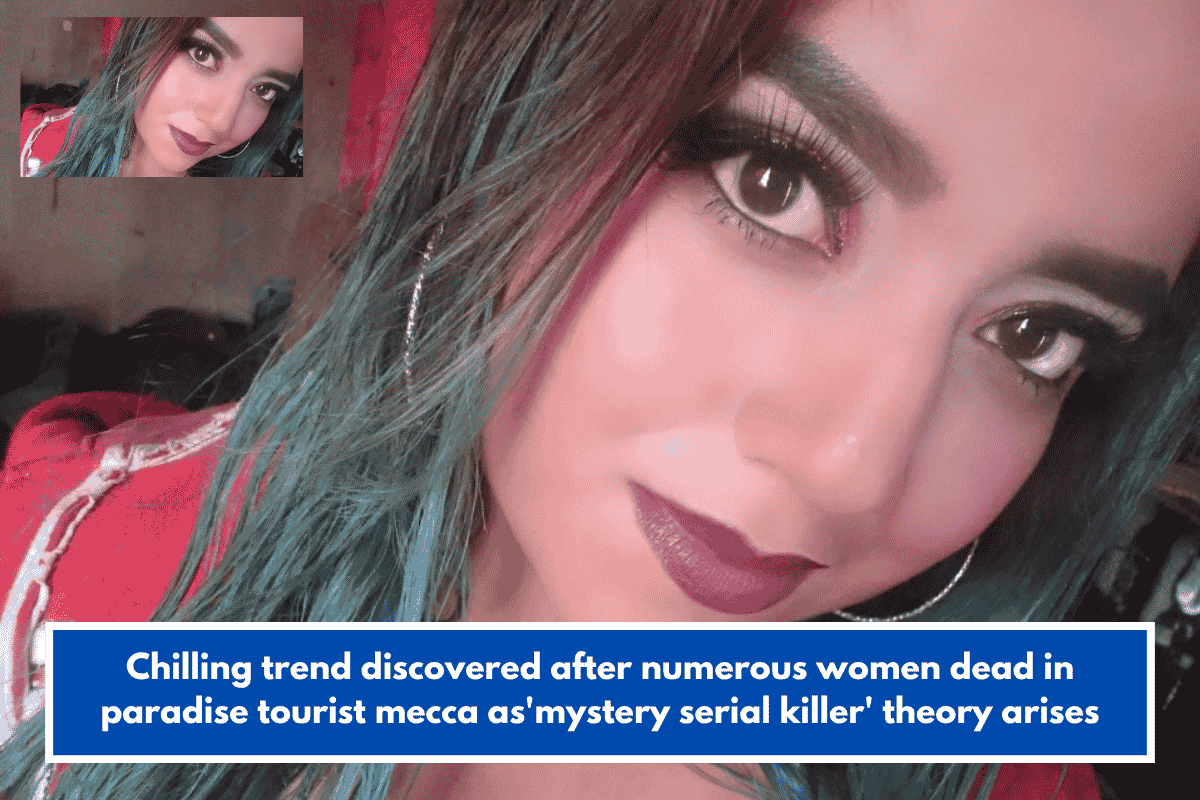 Chilling trend discovered after numerous women dead in paradise tourist mecca as'mystery serial killer' theory arises