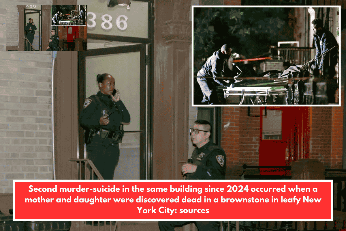 Second murder-suicide in the same building since 2024 occurred when a mother and daughter were discovered dead in a brownstone in leafy New York City: sources