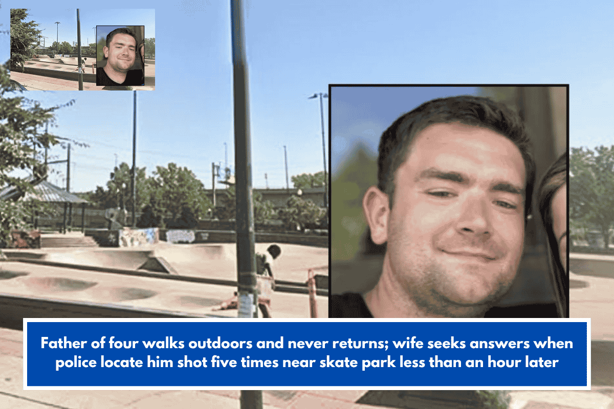 Father of four walks outdoors and never returns; wife seeks answers when police locate him shot five times near skate park less than an hour later