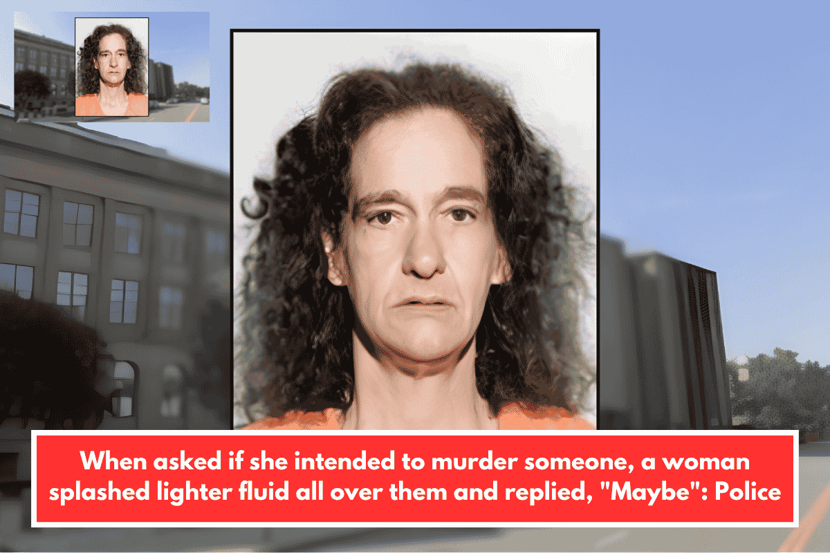 When asked if she intended to murder someone, a woman splashed lighter fluid all over them and replied, "Maybe": Police