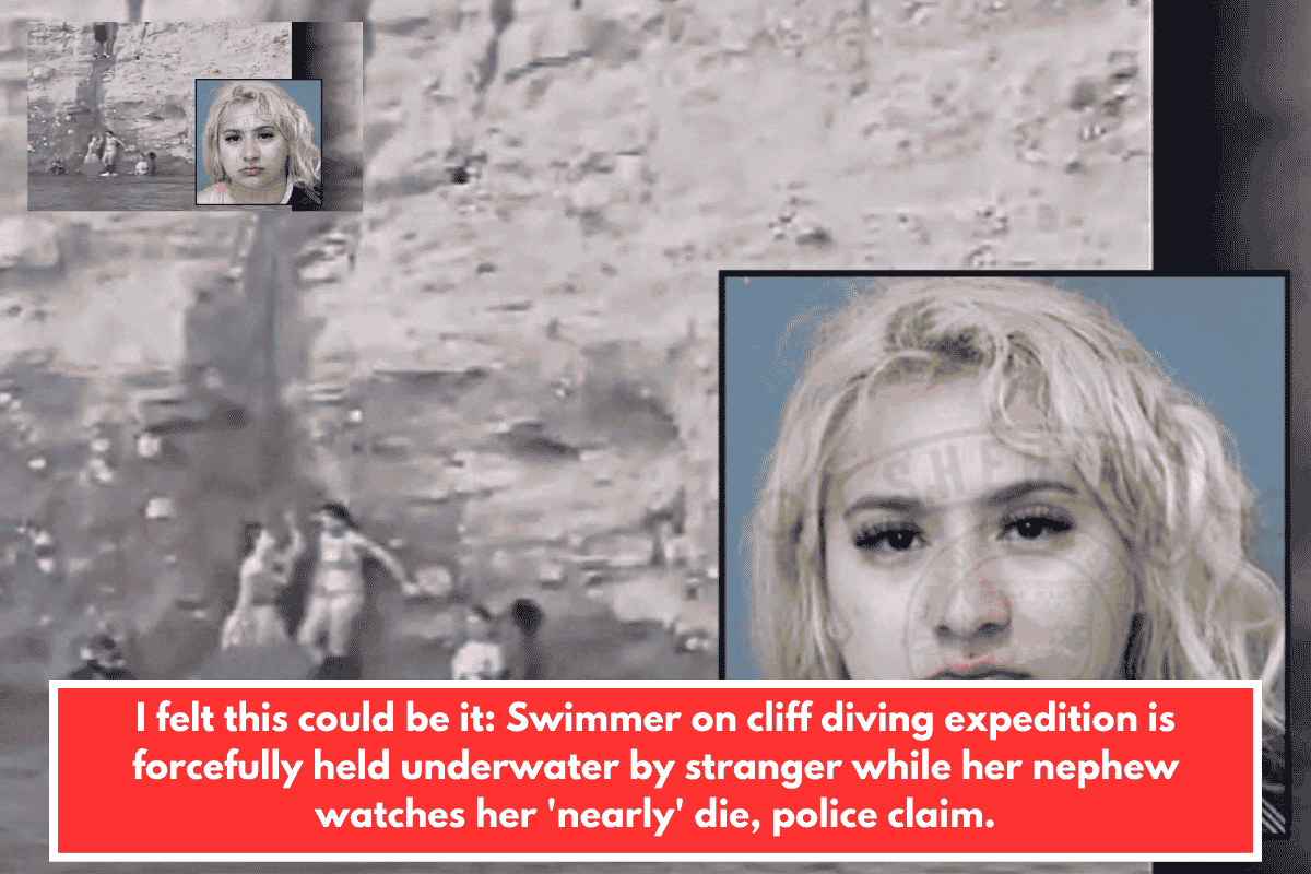 I felt this could be it: Swimmer on cliff diving expedition is forcefully held underwater by stranger while her nephew watches her 'nearly' die, police claim.