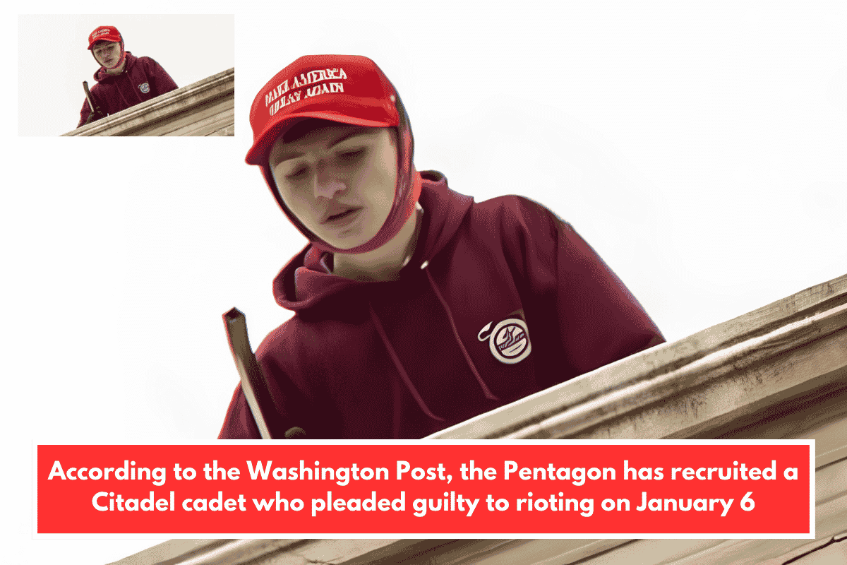 According to the Washington Post, the Pentagon has recruited a Citadel cadet who pleaded guilty to rioting on January 6