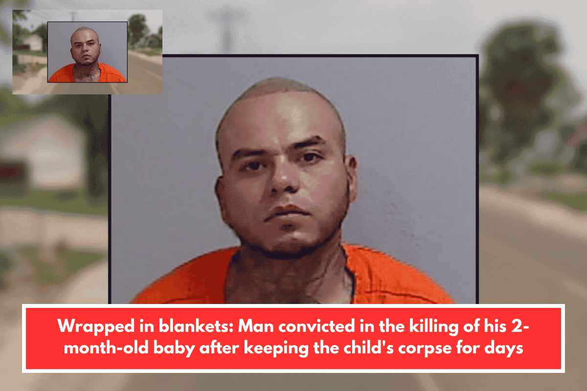 Wrapped in blankets: Man convicted in the killing of his 2-month-old baby after keeping the child's corpse for days