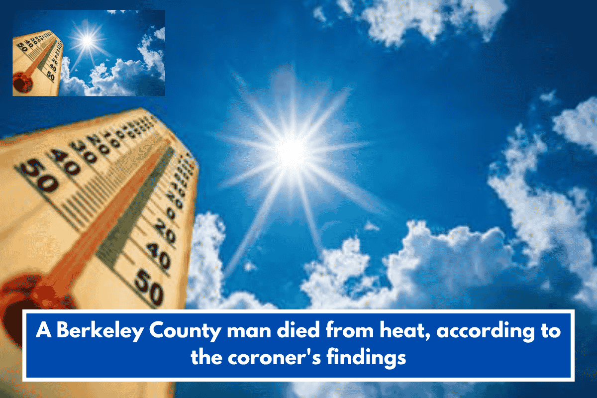 A Berkeley County man died from heat, according to the coroner's findings
